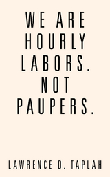 We Are Hourly Labors. Not Paupers. - Lawrence D. Taplah