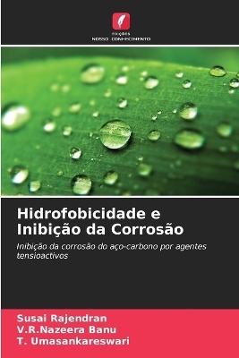 Hidrofobicidade e Inibi&ccedil;&atilde;o da Corros&atilde;o - Susai Rajendran, V R Nazeera Banu, T Umasankareswari