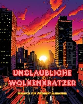 Unglaubliche Wolkenkratzer - Malbuch f&uuml;r Architekturliebhaber - Wolkenkratzer-Dschungel zum Ausmalen - Builtart Editions
