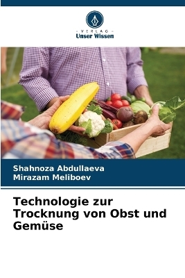 Technologie zur Trocknung von Obst und Gem&uuml;se - Shahnoza Abdullaeva, Mirazam Meliboev