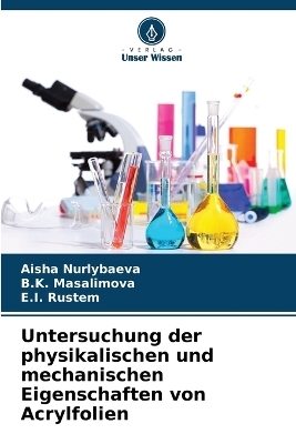 Untersuchung der physikalischen und mechanischen Eigenschaften von Acrylfolien - Aisha Nurlybaeva, B K Masalimova, E I Rustem