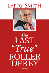 The Last "True" Roller Derby - Larry Smith