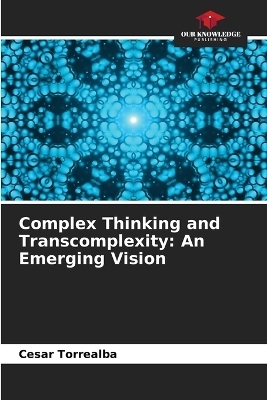 Complex Thinking and Transcomplexity - Cesar Torrealba