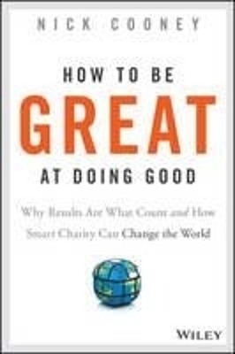 How To Be Great At Doing Good – Why Results Are What Count and How Smart Charity Can Change the World