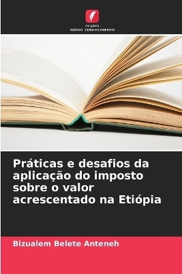Pr&aacute;ticas e desafios da aplica&ccedil;&atilde;o do imposto sobre o valor acrescentado na Eti&oacute;pia - Bizualem Belete Anteneh
