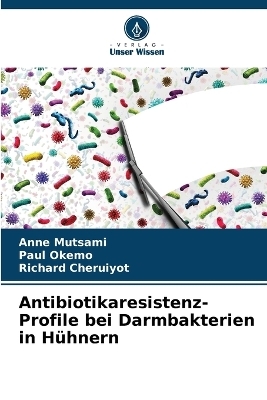 Antibiotikaresistenz-Profile bei Darmbakterien in H&uuml;hnern - Anne Mutsami, Paul Okemo, Richard Cheruiyot