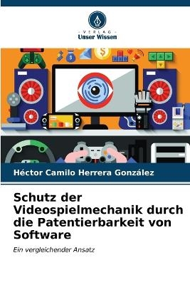 Schutz der Videospielmechanik durch die Patentierbarkeit von Software - H&eacute;ctor Camilo Herrera Gonz&aacute;lez