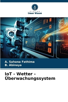 IoT - Wetter - &Uuml;berwachungssystem - A Sahana Fathima, B Abinaya