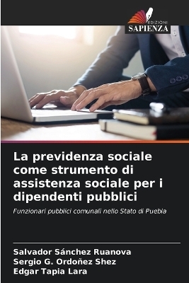 La previdenza sociale come strumento di assistenza sociale per i dipendenti pubblici - Salvador S&aacute;nchez Ruanova, Sergio G Ordo&ntilde;ez Shez, Edgar Tapia Lara