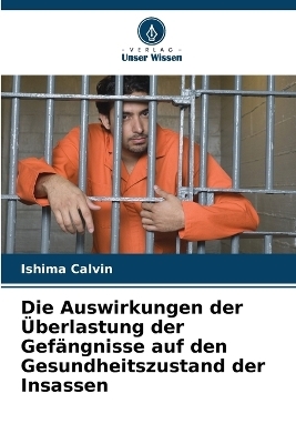 Die Auswirkungen der Überlastung der Gefängnisse auf den Gesundheitszustand der Insassen