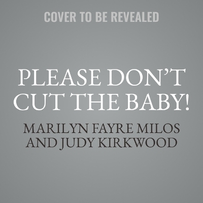 Please Don't Cut the Baby! - Marilyn Fayre Milos, Judy Kirkwood