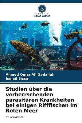 Studien &uuml;ber die vorherrschenden parasit&auml;ren Krankheiten bei einigen Rifffischen im Roten Meer - Ahmed Omar Ali Gadallah, Ismail Eissa