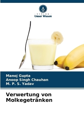 Verwertung von Molkegetr&auml;nken - Manoj Gupta, Anoop Singh Chauhan, M P S Yadav