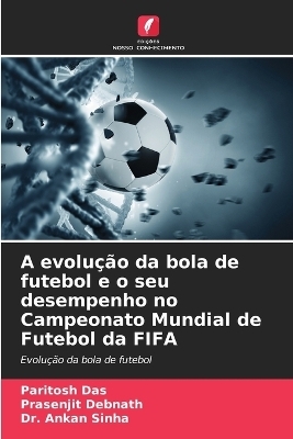 A evolução da bola de futebol e o seu desempenho no Campeonato Mundial de Futebol da FIFA - Paritosh Das, Prasenjit Debnath, Dr Ankan Sinha
