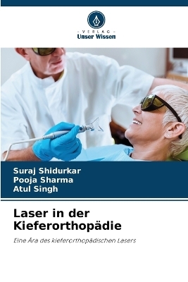 Laser in der Kieferorthop&auml;die - Suraj Shidurkar, Pooja Sharma, ATUL SINGH