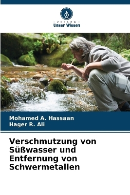 Verschmutzung von S&uuml;&szlig;wasser und Entfernung von Schwermetallen - Mohamed A Hassaan, Hager R Ali