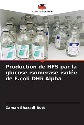 Production de HFS par la glucose isom&eacute;rase isol&eacute;e de E.coli DH5 Alpha - Zaman Shazadi Butt