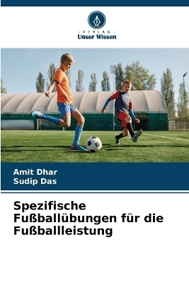 Spezifische Fu&szlig;ball&uuml;bungen f&uuml;r die Fu&szlig;ballleistung - Amit Dhar, Sudip Das