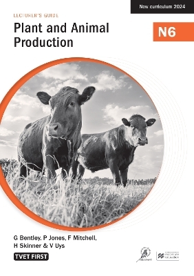 Plant and Animal Production N6 Lecturer&rsquo;s Guide - G. Bentley, P. Jones, F. Mitchell, H. Skinner, V. Uys