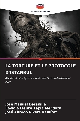 La Torture Et Le Protocole d'Istanbul - José Manuel Bezanilla, Faviola Elenka Tapia Mendoza, José Alfredo Rivera Ramírez