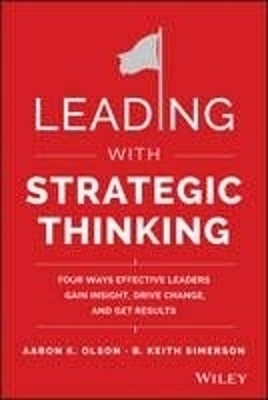 Leading with Strategic Thinking – Four Ways Effective Leaders Gain Insight, Drive Change, and Get Results - A Olson