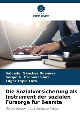 Die Sozialversicherung als Instrument der sozialen F&uuml;rsorge f&uuml;r Beamte - Salvador S&aacute;nchez Ruanova, Sergio G Ordo&ntilde;ez Shez, Edgar Tapia Lara