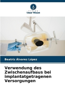Verwendung des Zwischenaufbaus bei implantatgetragenen Versorgungen