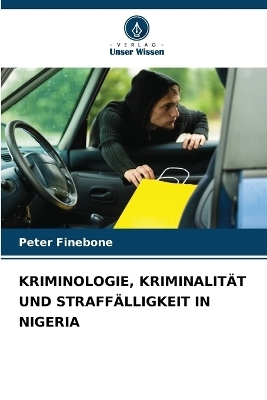 Kriminologie, Kriminalit&auml;t Und Straff&auml;lligkeit in Nigeria - Peter Finebone
