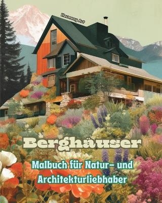 Bergh&auml;user Malbuch f&uuml;r Natur- und Architekturliebhaber Erstaunliche Designs f&uuml;r totale Entspannung - Harmony Art