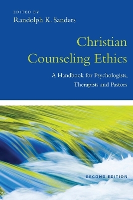 Christian Counseling Ethics &ndash; A Handbook for Psychologists, Therapists and Pastors - Randolph K. Sanders