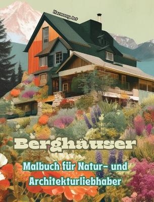 Berghäuser Malbuch für Natur- und Architekturliebhaber Erstaunliche Designs für totale Entspannung