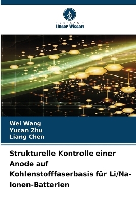 Strukturelle Kontrolle einer Anode auf Kohlenstofffaserbasis f&uuml;r Li/Na-Ionen-Batterien - Wei Wang, Yucan Zhu, Liang Chen