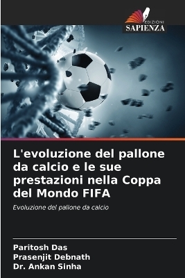 L'evoluzione del pallone da calcio e le sue prestazioni nella Coppa del Mondo FIFA - Paritosh Das, Prasenjit Debnath, Dr Ankan Sinha