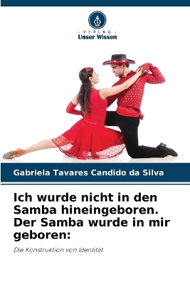 Ich wurde nicht in den Samba hineingeboren. Der Samba wurde in mir geboren - Gabriela Tavares Candido da Silva