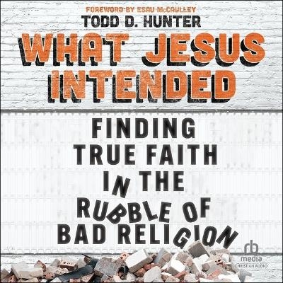 What Jesus Intended - Todd D Hunter
