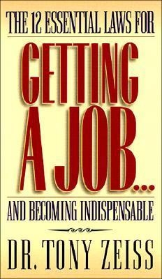 The 12 Essential Laws for Getting a Job-- and Becoming Indispensable