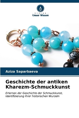 Geschichte der antiken Kharezm-Schmuckkunst - Aziza Saparbaeva