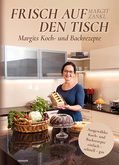Frisch auf den Tisch - Margits Koch- und Backrezepte - Margit Zankl