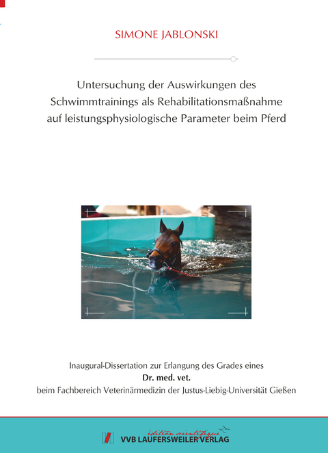 Untersuchung der Auswirkungen des Schwimmtrainings als Rehabilitationsma&szlig;nahme auf leistungsphysiologische Parameter beim Pferd - Simone Jablonski