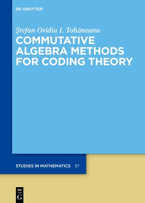 Commutative Algebra Methods for Coding Theory - Ştefan Ovidiu I. Tohăneanu