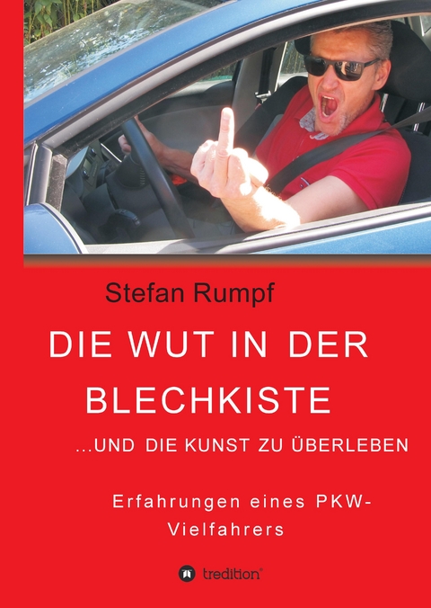 Die Wut in der Blechkiste und die Kunst zu &uuml;berleben - Stefan Rumpf