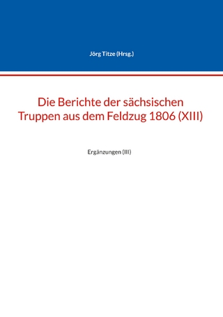 Die Berichte der sächsischen Truppen aus dem Feldzug 1806 (XIII)