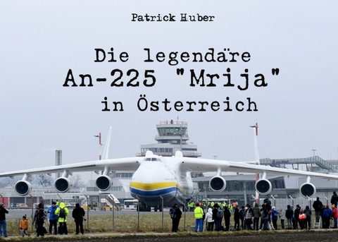 Die legend&auml;re An-225 "Mrija" in &Ouml;sterreich - Patrick Huber