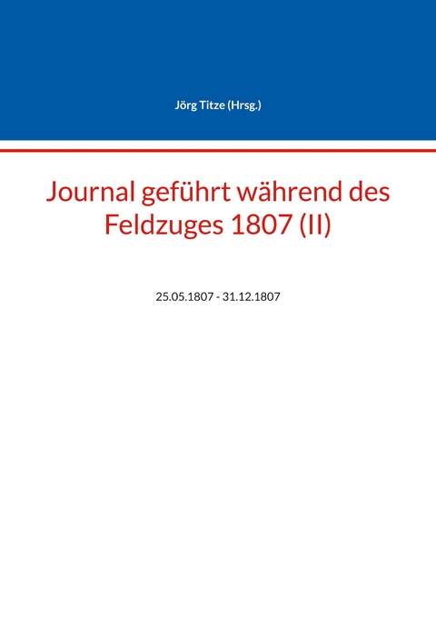 Journal gef&uuml;hrt w&auml;hrend des Feldzuges 1807 (II) - 