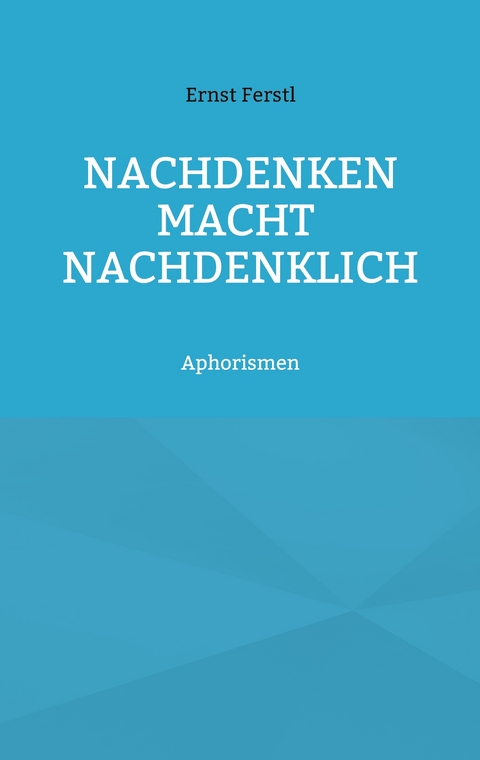 Nachdenken macht nachdenklich - Ernst Ferstl