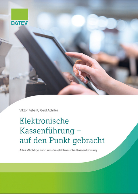 Elektronische Kassenf&uuml;hrung - auf den Punkt gebracht - Gerd Achilles, Viktor Rebant