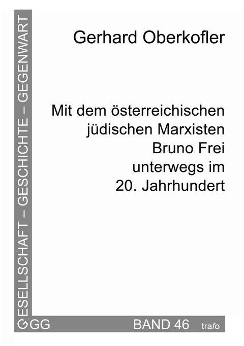 Mit dem &ouml;sterreichischen j&uuml;dischen Marxisten Bruno Frei unterwegs im 20. Jahrhundert - Gerhard Oberkofler