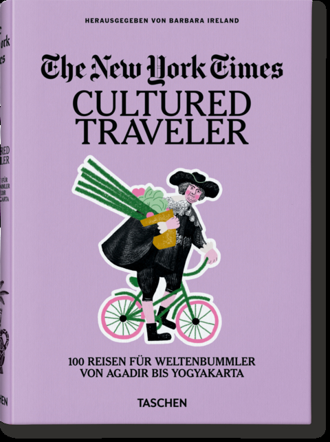 The New York Times. Cultured Traveler. 100 Reisen f&uuml;r Weltenbummler von Agadir bis Yogyakarta - 