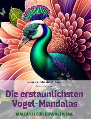 Die erstaunlichsten Vogel-Mandalas Malbuch f&uuml;r Erwachsene Anti-Stress-Motive zur F&ouml;rderung der Kreativit&auml;t - Animart Publishing House