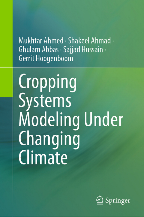 Cropping Systems Modeling Under Changing Climate - Mukhtar Ahmed, Shakeel Ahmad, Ghulam Abbas, Sajjad Hussain, Gerrit Hoogenboom